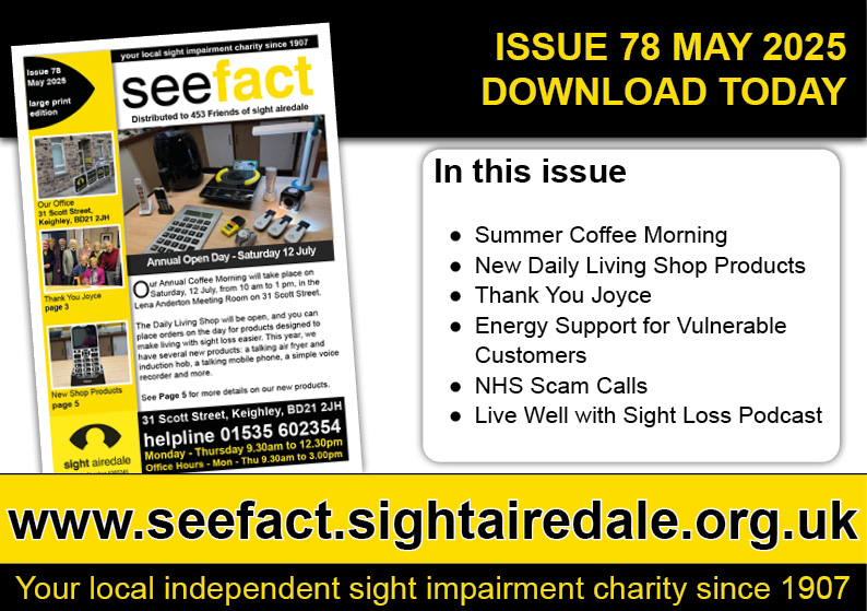 Cover image of See Fact Issue 78, May 2025 – the newsletter from Sight Airedale, a local sight impairment charity. Highlights include a summer coffee morning, new daily living shop products, energy support for vulnerable customers, NHS scam call alerts, and more. Download now at www.seefact.sightairedale.org.uk.